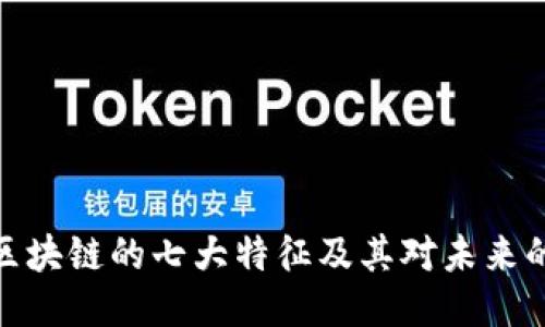 探索区块链的七大特征及其对未来的影响