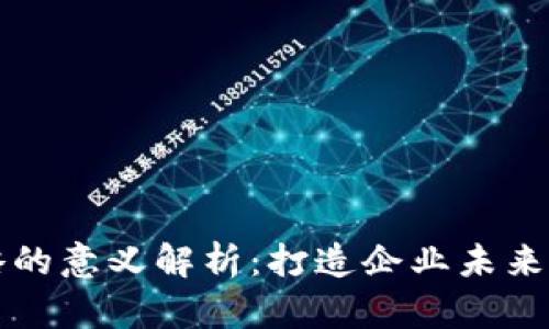 区块链战略的意义解析：打造企业未来的竞争优势