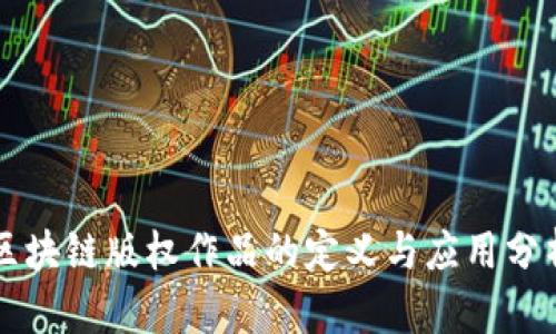 区块链版权作品的定义与应用分析