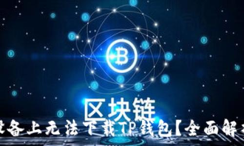   
为何在苹果设备上无法下载TP钱包？全面解析与解决方案