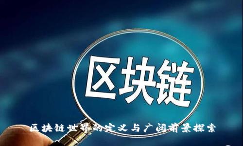 区块链世界的定义与广阔前景探索