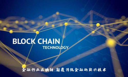 金融行业区块链：颠覆传统金融的新兴技术