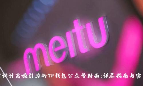 : 如何设计高吸引力的TP钱包公众号封面：详尽指南与实用技巧