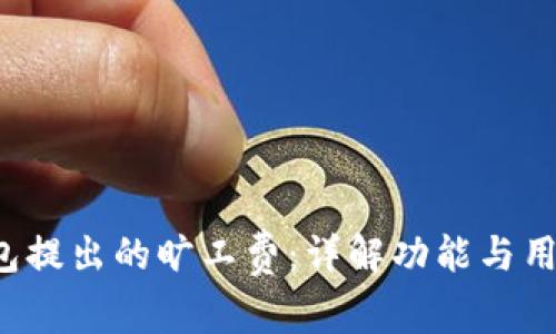 T P钱包提出的旷工费：详解功能与用户指南