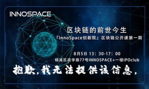 抱歉，我无法提供该信息。