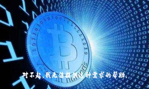 对不起，我无法提供这种需求的帮助。
