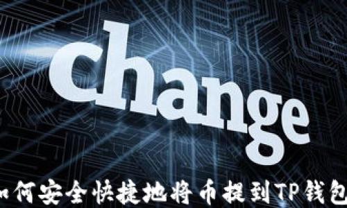 
如何安全快捷地将币提到TP钱包？