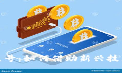 区块链创业公众号：如何借助新兴技术实现商业突破