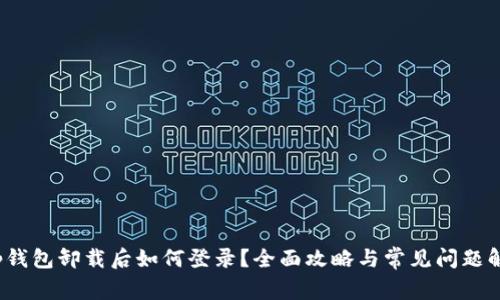 t p钱包卸载后如何登录？全面攻略与常见问题解答