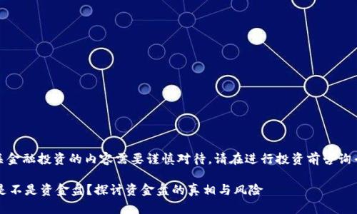注意：有关金融投资的内容需要谨慎对待，请在进行投资前咨询专业人士。

t p钱包是不是资金盘？探讨资金盘的真相与风险