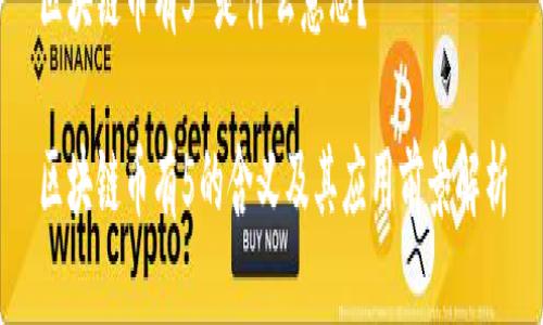 区块链币有5 是什么意思？

区块链币有5的含义及其应用前景解析