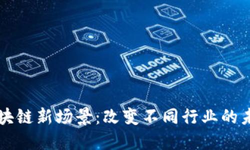 区块链新场景：改变不同行业的未来