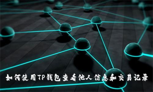如何使用TP钱包查看他人信息和交易记录