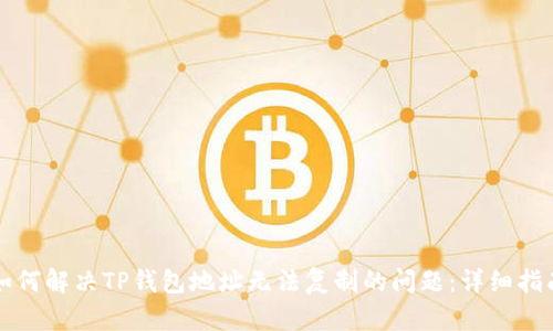 如何解决TP钱包地址无法复制的问题：详细指南