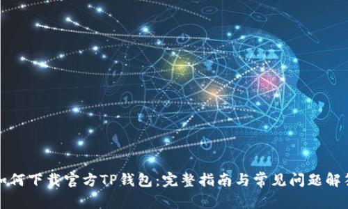 如何下载官方TP钱包：完整指南与常见问题解答