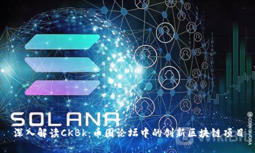 深入解读CKBk：币圈论坛中的创新区块链项目