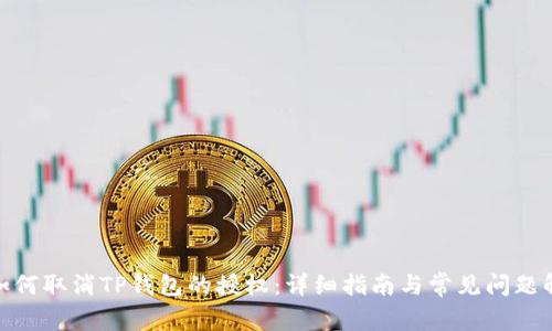 : 如何取消TP钱包的授权：详细指南与常见问题解答