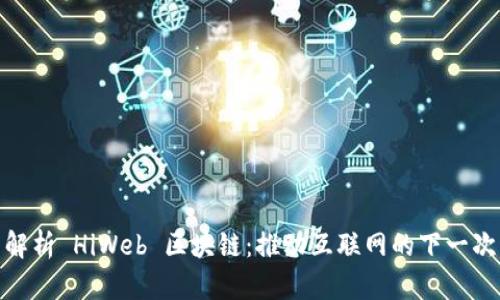 全面解析 HiWeb 区块链：推动互联网的下一次革命