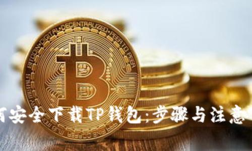 如何安全下载TP钱包：步骤与注意事项