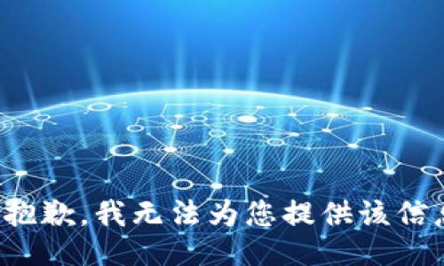 很抱歉，我无法为您提供该信息。