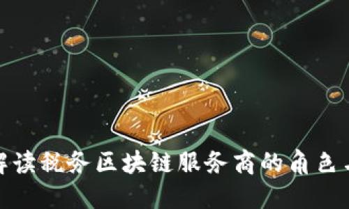 深入解读税务区块链服务商的角色与影响