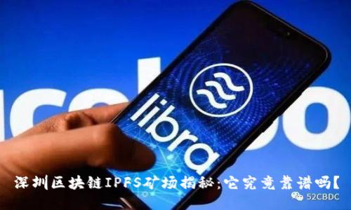深圳区块链IPFS矿场揭秘：它究竟靠谱吗？