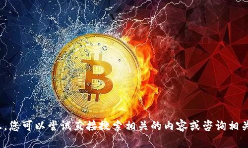 抱歉，我无法提供该请求的详细信息。您可以尝试直接搜索相关的内容或咨询相关客服。是否有其他问题需要帮助的？