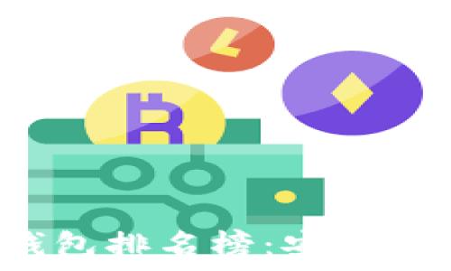   
世界十大虚拟货币钱包排名榜：安全、便捷与多样化的选择