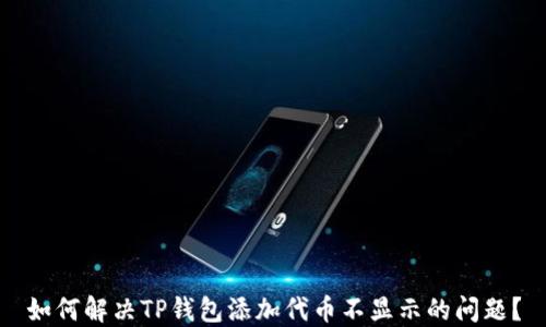 
如何解决TP钱包添加代币不显示的问题？