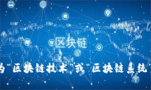区块链的简称是“链”。在一些技术文献和讨论中，区块链也常常被称为“区块链技术”或“区块链系统”。如果您对区块链有更具体的问题或者需要更详细的介绍，请告知我！