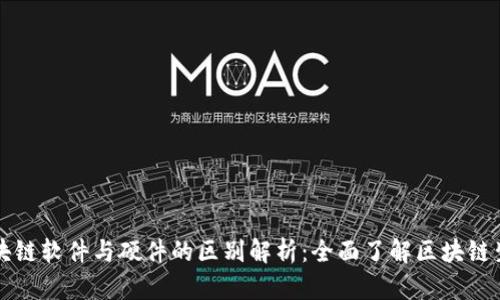 区块链软件与硬件的区别解析：全面了解区块链生态