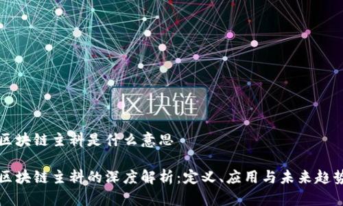 区块链主料是什么意思

区块链主料的深度解析：定义、应用与未来趋势