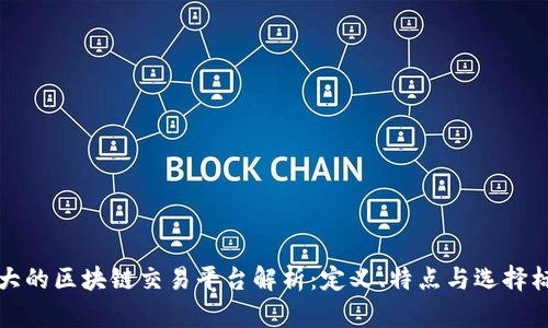 最大的区块链交易平台解析：定义、特点与选择标准