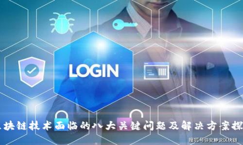 区块链技术面临的八大关键问题及解决方案探索