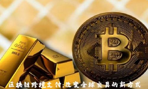 
区块链跨境支付：改变全球交易的新方式
