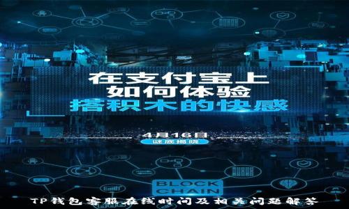   
TP钱包客服在线时间及相关问题解答