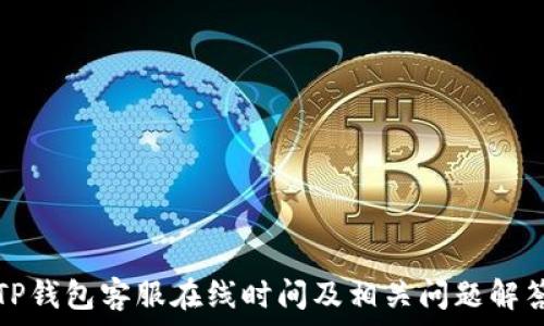  
TP钱包客服在线时间及相关问题解答