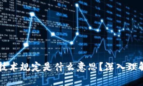 区块链技术规定是什么意思？深入理解与应用