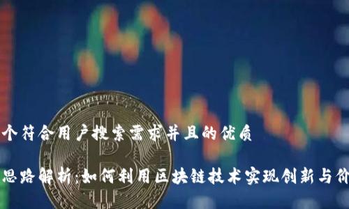 思考一个符合用户搜索需求并且的优质

区块链思路解析：如何利用区块链技术实现创新与价值重塑