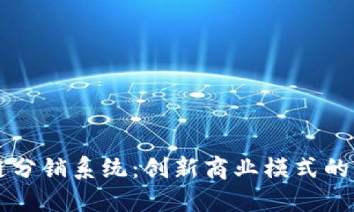 区块链分销系统：创新商业模式的颠覆者