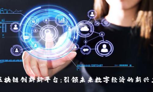 : 区块链创新新平台：引领未来数字经济的新兴力量