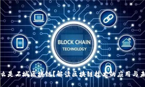 什么是石城区块链？解读区块链技术的应用与未来