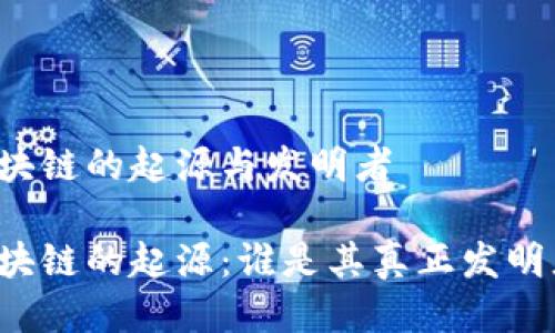 区块链的起源与发明者

区块链的起源：谁是其真正发明者？