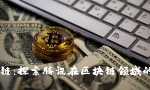 马化腾区块链：探索腾讯在区块链领域的创新与应用