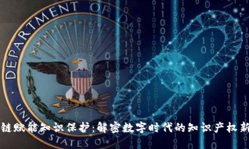 区块链赋能知识保护：解密数字时代的知识产权新思路