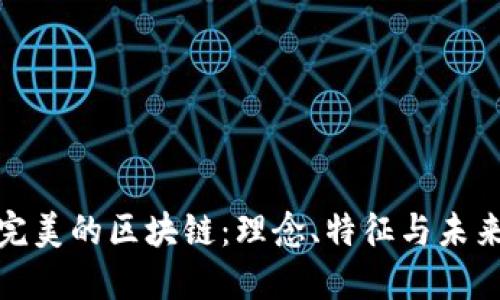 探索完美的区块链：理念、特征与未来发展