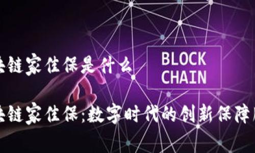 区块链家佳保是什么

区块链家佳保：数字时代的创新保障服务