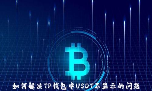 
如何解决TP钱包中USDT不显示的问题