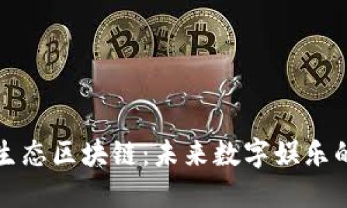 理解娱乐生态区块链：未来数字娱乐的变革之路