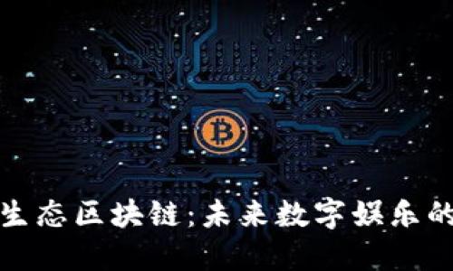 理解娱乐生态区块链：未来数字娱乐的变革之路